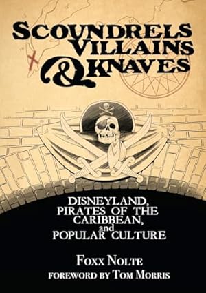 Scoundrels, Villains, & Knaves: Disneyland, Pirates of the Caribbean, and Popular Culture (Theme Park Design Book)