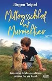 Mittagsschlaf mit Murmeltier: Erstaunliche Beziehungsgeschichten zwischen Tier und Mensch
