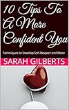  10 Tips To A More Confident You: Techniques to Develop Self-Respect and More (English Edition)
