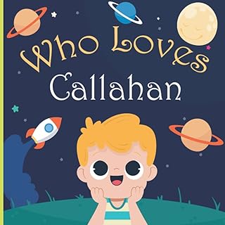 Who Loves Callahan: A Colorful Picture Book For Baby Shower and Birthday, Personalized Children Book With Name Callahan
