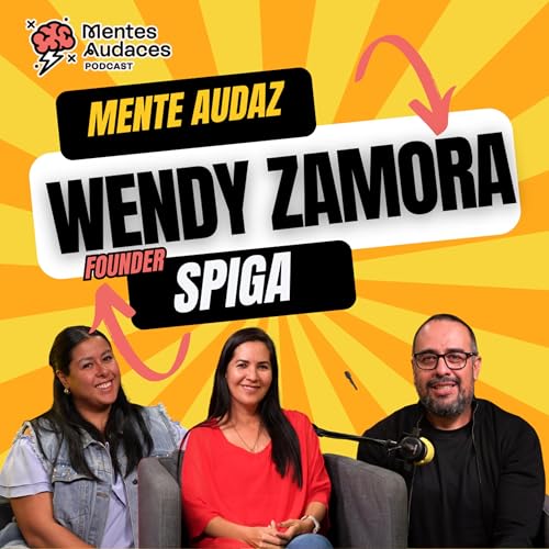 Mentes Audaces, entrevista con Wendy Zamora, Fundadora de Spiga