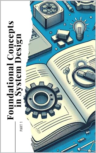 Foundational concepts in System Design Part 1: Explaining the foundational concepts involved in System Design (System Design Concepts) (English Edition)