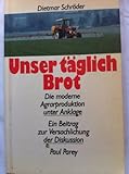 Unser täglich Brot. Die moderne Agrarproduktion unter Anklage. Ein Beitrag zur Versachlichung der Diskussion