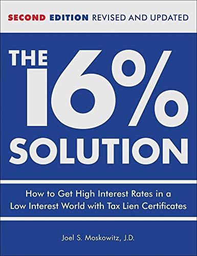  The 16% Solution: How to Get High Interest Rates in a Low Interest World With Tax Lien Certificates