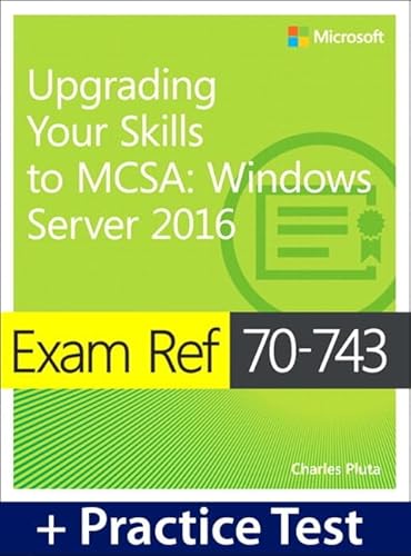 Exam Ref 70-743 Upgrading Your Skills to MCSA: Windows Server 2016 with: Practice Test