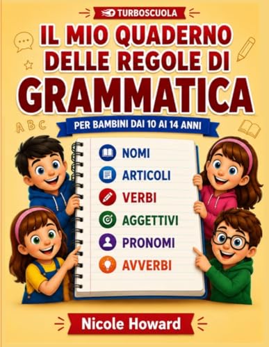 IL MIO QUADERNO DELLE REGOLE DI GRAMMATICA: La grammatica italiana condensata in un libro a colori di facile consultazione, per bambini dai 10 ai 14 ... per la preparazione a verifiche, esami, test.