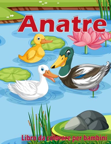Anatre Libro da colorare per bambini: Pagine semplici e divertenti di anatre da colorare per tutte le età