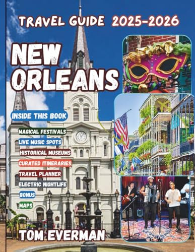 New Orleans Travel Guide 2025-2026 (Full Colour): Discover the Soul of the Crescent City | Live Music, Festivals, Streetcars, Food, History, Culture, the Mississippi, and Iconic French Quarter Charm
