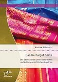 Das Kulturgut Seide: Der Seidenhandel unter historischen und kulturgeschichtlichen Aspekten