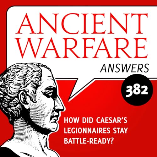 AWA382 - How Did Caesar's Legionnaires Stay Battle-Ready?
