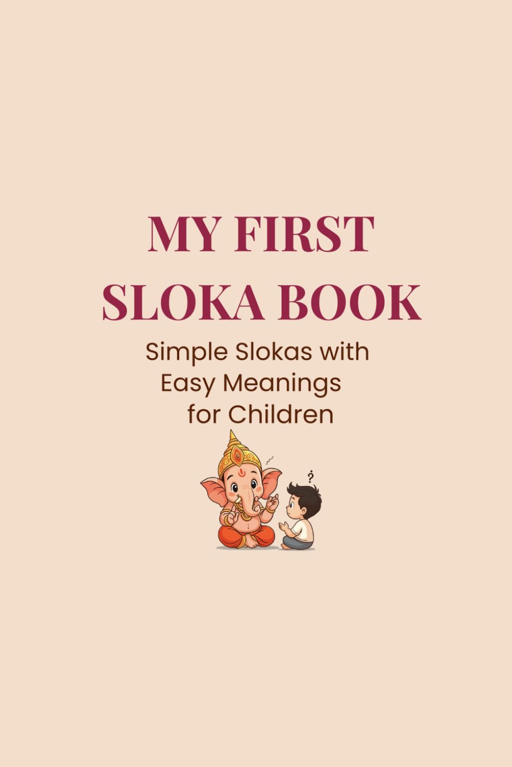 MY FIRST SLOKA BOOK: Simple Slokas for Easy Meanings for Children