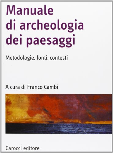 Manuale di archeologia dei paesaggi. Metodologie, fonti, contesti