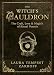 The Witch's Cauldron: The Craft, Lore & Magick of Ritual Vessels (The Witch's Tools Series Book 6)