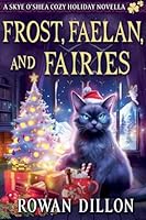 Frost, Faelan, and Fairies (The Skye O'Shea Paranormal Cozy Mysteries) B0G2N338WQ Book Cover