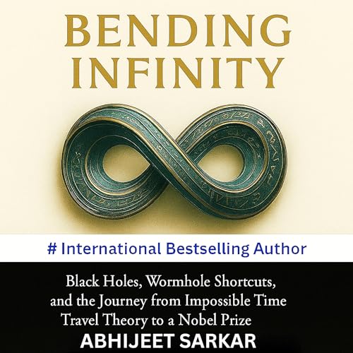 Bending Infinity: Black Holes, Wormhole Shortcuts, and the Journey from Impossible Time Travel Theory to a Nobel Prize cover art
