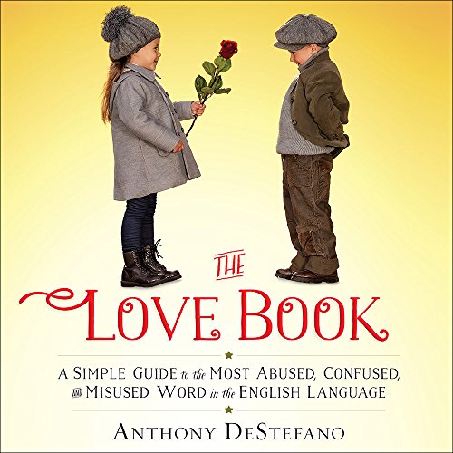 The Love Book: A Simple Guide to the Most Abused, Confused, and Misused Word in the English Language