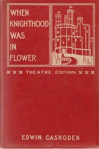 When Knighthood Was in Flower Theatre Edition B00171JMRI Book Cover