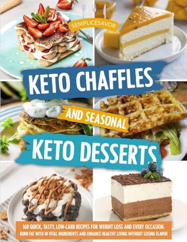 KETO CHAFFLES AND SEASONAL KETO DESSERTS: 160 Quick, Tasty, Low-C...
