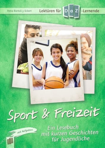 Sport & Freizeit: Ein Lesebuch mit kurzen Geschichten für Jugendliche im DaZ-Unterricht - mit...