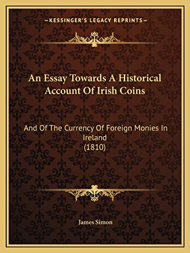 An Essay Towards A Historical Account Of Irish Coins: And Of The Currency Of Foreign Monies In Ireland (1810)