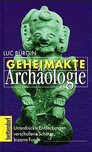 Geheimakte Archäologie: Unterdrückte Entdeckungen, verschollene Schätze, bizarre Funde (Bettendor Geheimakte Archäologie: Unterdrückte Entdeckungen, verschollene Schätze, bizarre Funde (Bettendor