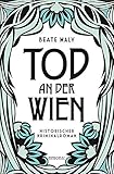  Tod an der Wien: Historischer Kriminalroman (Ernestine Kirsch und Anton Böck)