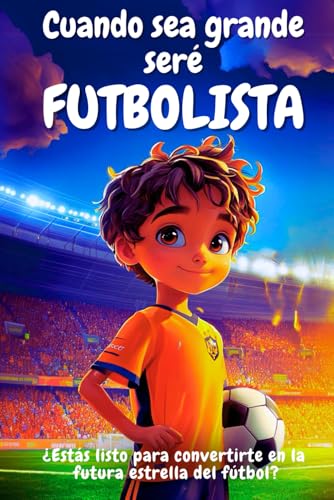 Cuando sea grande seré futbolista: Libro de fútbol para niños - Aportar sueños y confianza en uno mismo
