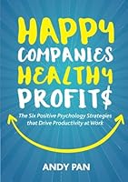 Happy Companies Healthy Profits: The Six Positive Psychology Strategies that Drive Productivity at Work 9810974922 Book Cover