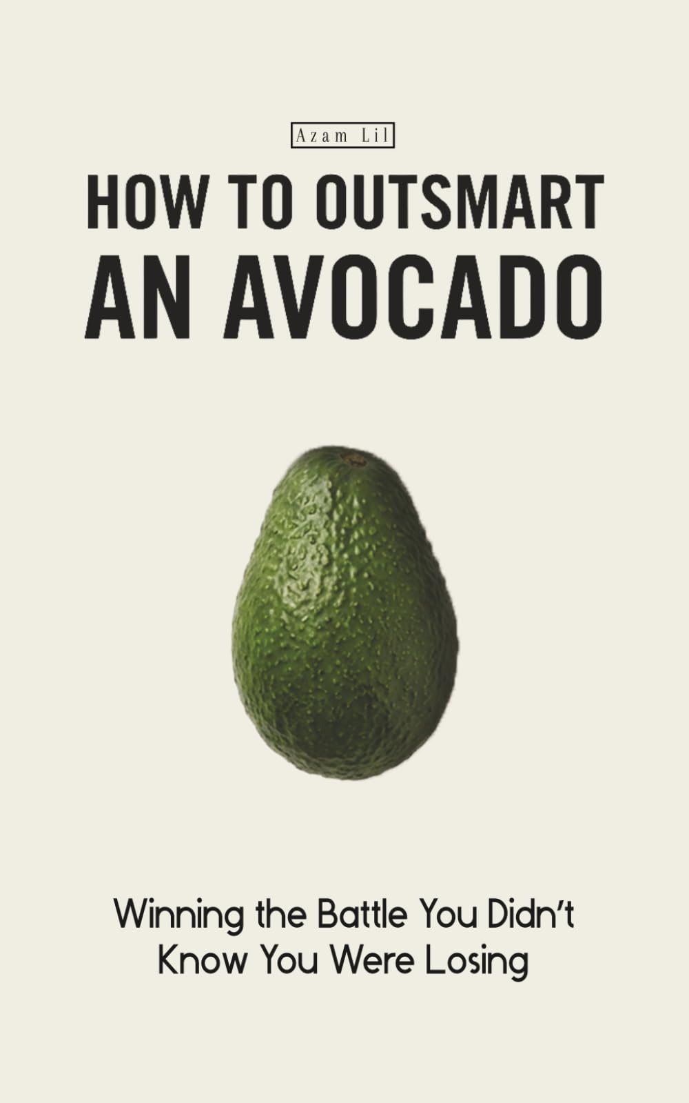 How to Outsmart an Avocado: Winning the Battle You Didn’t Know You Were Losing