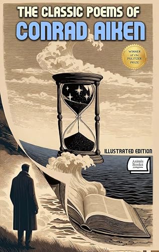 The Classic Poems of Conrad Aiken. Illustrated Edition: Pulitzer Prize Winner