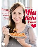 Mia liebt Pasta: Gefüllt. Gebacken. Gekühlt. Gesüßt