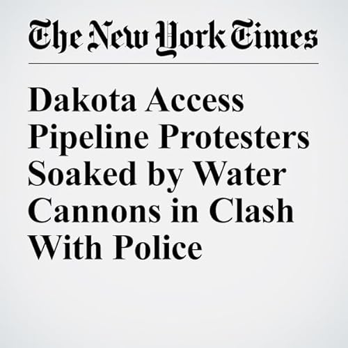 Dakota Access Pipeline Protesters Soaked by Water Cannons in Clash With Police cover art