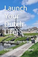 Launch Your Dutch Life:: The Expat’s Step-by-Step Guide B0F5PLTZHY Book Cover