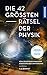Die 42 größten Rätsel der Physik: Vom Quantenschaum bis zum Rand des Universums