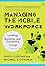 Managing the Mobile Workforce: Leading, Building, and Sustaining Virtual Teams