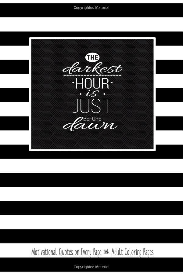 The Darkest Hour Is Just Before Dawn Motivational Quotes on Every Page & Adult Coloring Pages: This adult coloring journal with motivational quotes on ... with Inspirational Quotes on Every Page