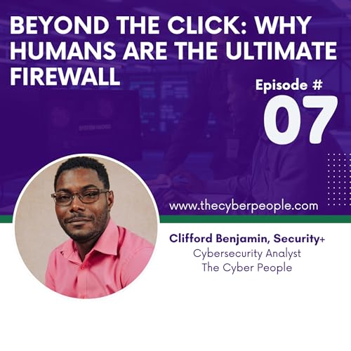 Episode #07: Beyond the Click: Why Humans are the Ultimate Firewall