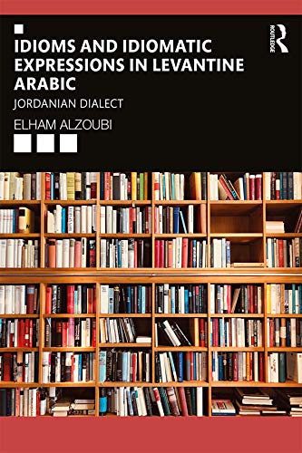 Idioms and Idiomatic Expressions in Levantine Arabic: Jordanian Dialect      1st Edition, Kindle Edition