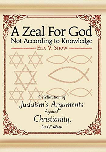 A Zeal For God Not According to Knowledge: A Refutation of Judaism's Arguments Against Christianity, 2nd Edition