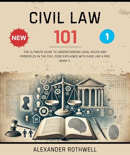 Civil Law 101: The Ultimate Guide to Understanding Legal Rules and Principles in the Civil Code Explained with Ease Like a Pro (Book 1). (Master Legal ... (Legal Vocabulary And Terminology) 10)