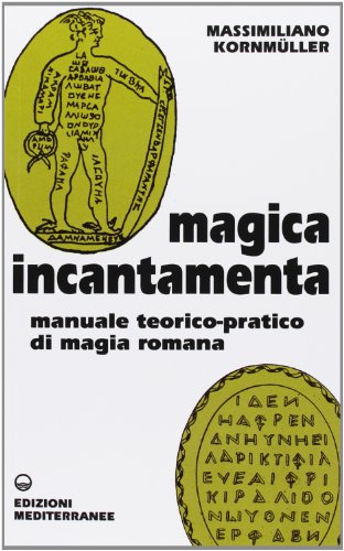 Magica incantamenta. Manuale teorico-pratico di magia romana Magica incantamenta. Manuale teorico-pratico di magia romana