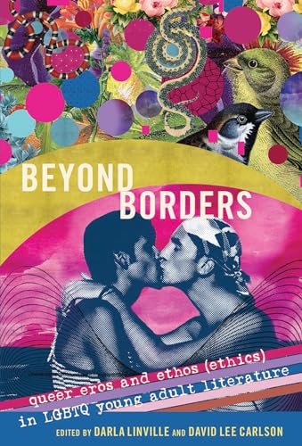 Beyond Borders: Queer Eros and Ethos (Ethics) in LGBTQ Young Adult Literature (Gender and Sexualities in Education)