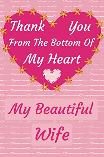 Thank You From The Bottom Of My Heart, My Beautiful Wife: Romantic Gift For Wife From Husband Notebook | 6x9 Inches 120 Pages, Matte Finish Cover, Blank Lined Journal with Heart Pattern