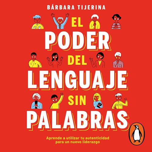 El poder del lenguaje sin palabras: Aprender a utilizar tu autenticidad para un nuevo liderazgo