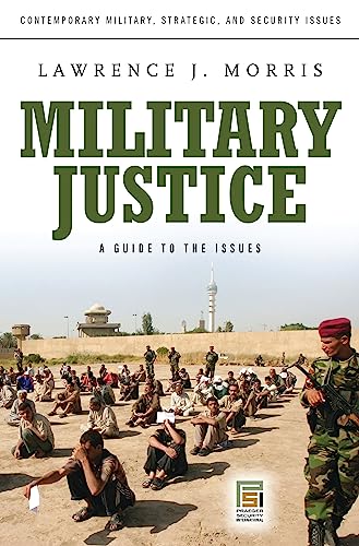 Military Justice: A Guide to the Issues (Contemporary Military, Strategic, and Security Issues)