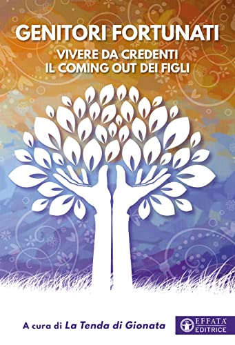 Genitori fortunati. Vivere da credenti il coming out dei fig