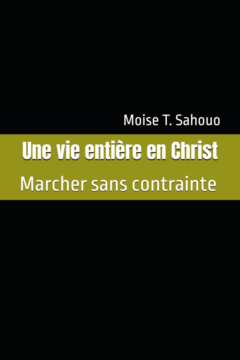 Une vie entière en Christ: Marcher sans contrainte