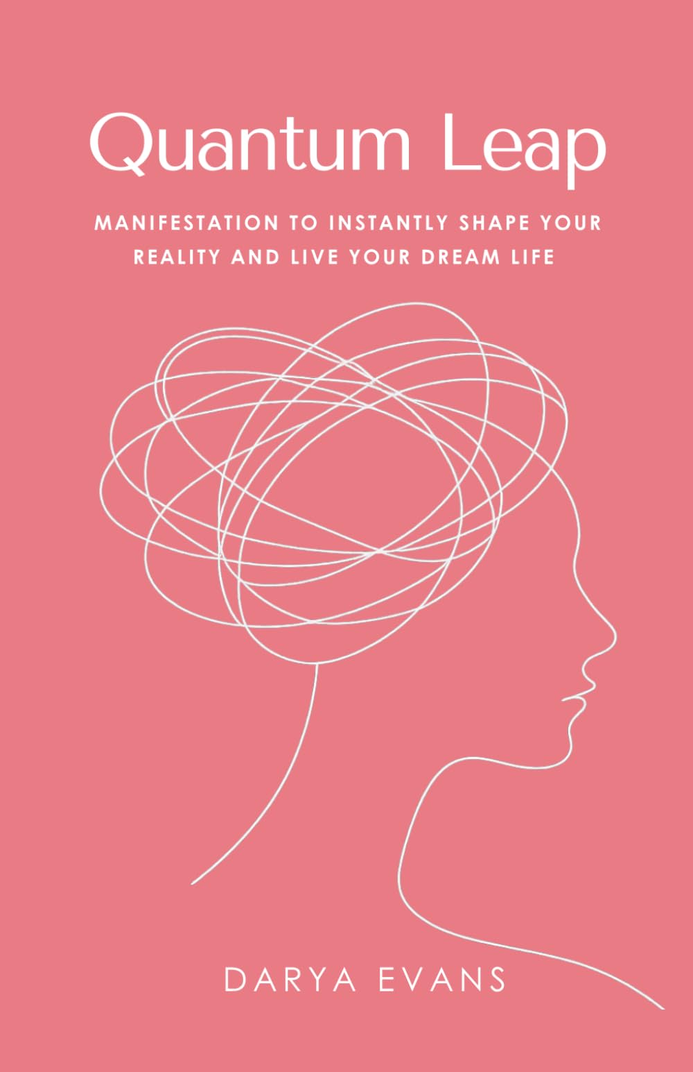 Quantum Leap: Manifestation to Instantly Shape Your Reality and Live Your Dream Life