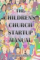 The Children's Church Startup Manual 1520572786 Book Cover