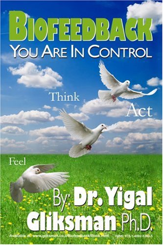Biofeedback. You Are In Control. Feel. Think. Act!: Dr. Yigal Gliksman ...